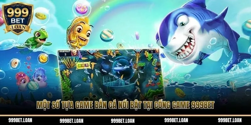 Một số tựa game bắn cá nổi bật tại cổng game 999Bet