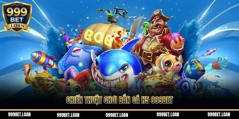 Chiến thuật chơi bắn cá H5 999bet