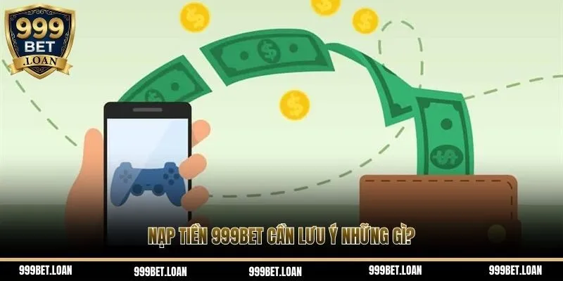 Nạp tiền 999bet cần lưu ý gì?