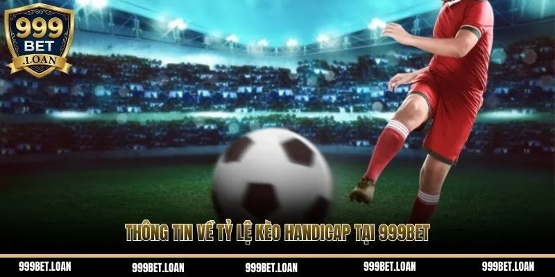 Thông tin về tỷ lệ kèo Handicap tại 999bet
